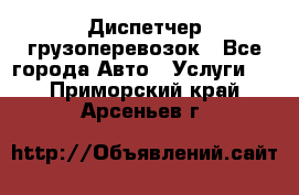 Диспетчер грузоперевозок - Все города Авто » Услуги   . Приморский край,Арсеньев г.
